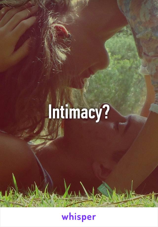 Intimacy?