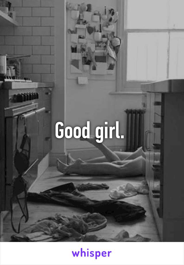 Good girl. 