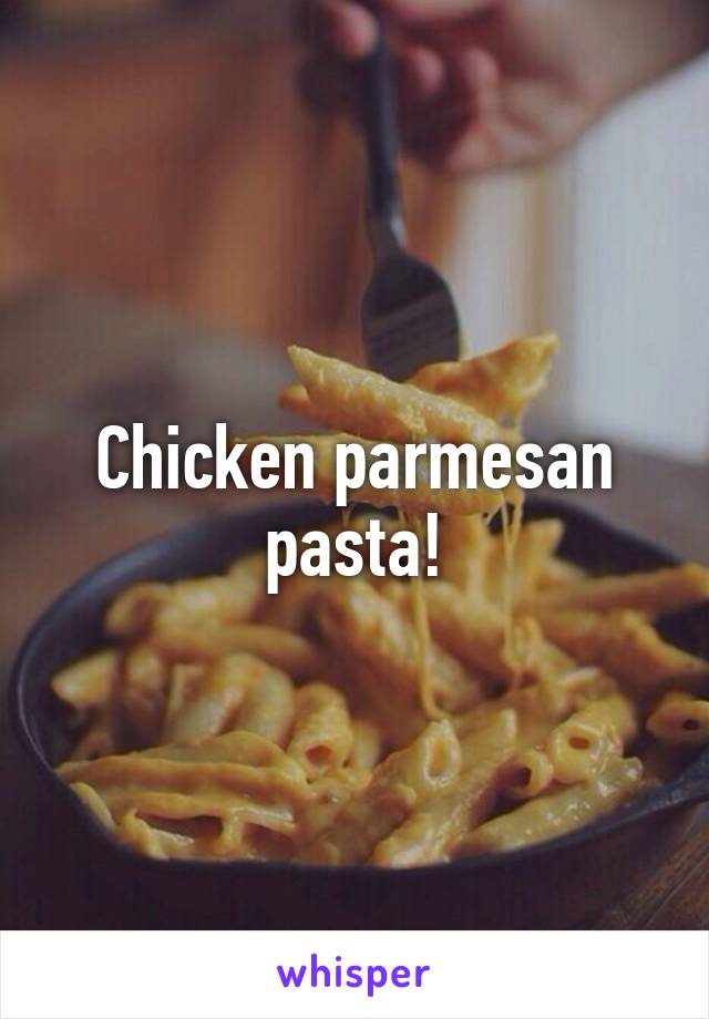 Chicken parmesan pasta!