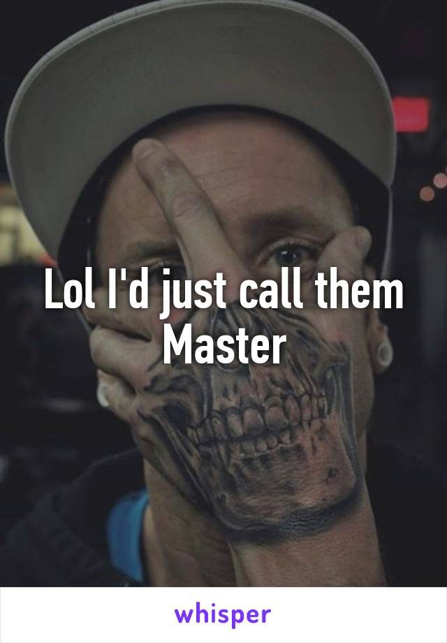 Lol I'd just call them Master