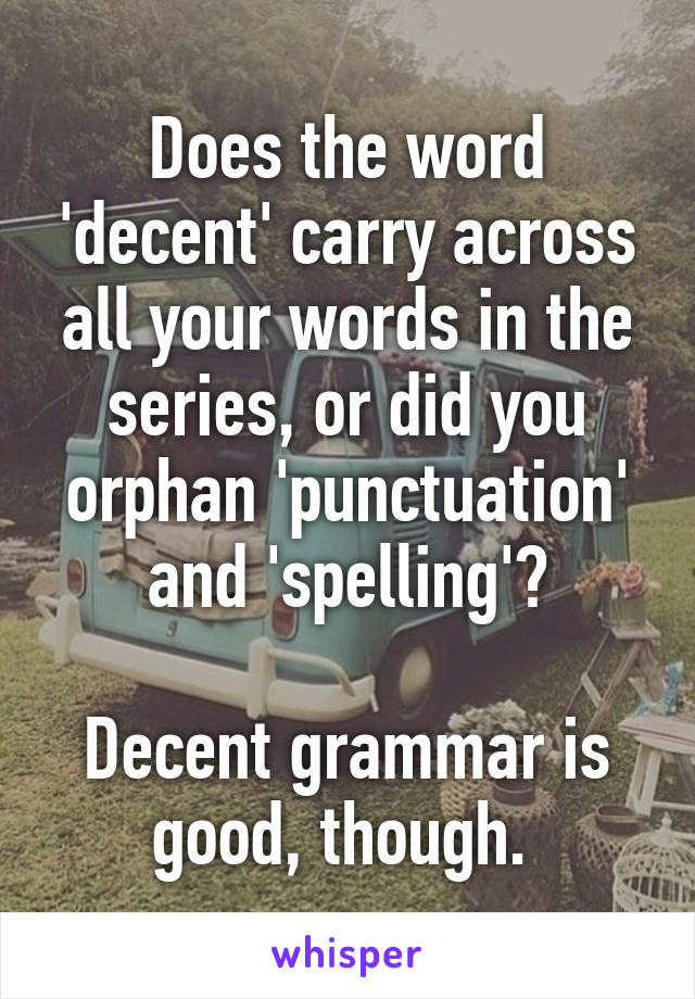 Does the word 'decent' carry across all your words in the series, or did you orphan 'punctuation' and 'spelling'?

Decent grammar is good, though. 