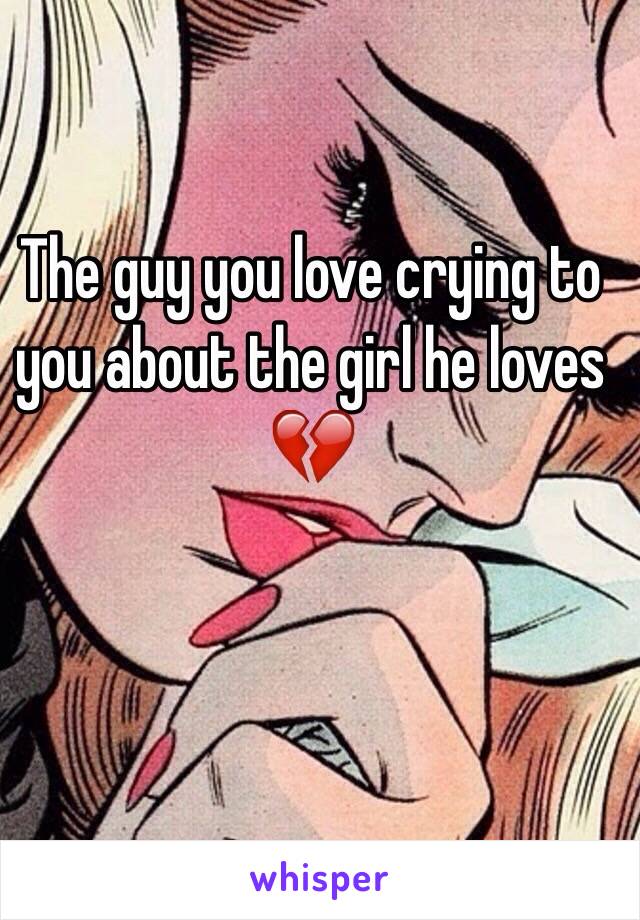 The guy you love crying to you about the girl he loves
💔