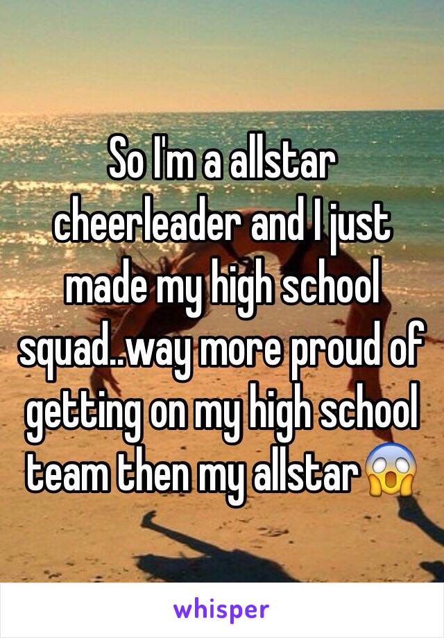 So I'm a allstar cheerleader and I just made my high school squad..way more proud of getting on my high school team then my allstar😱