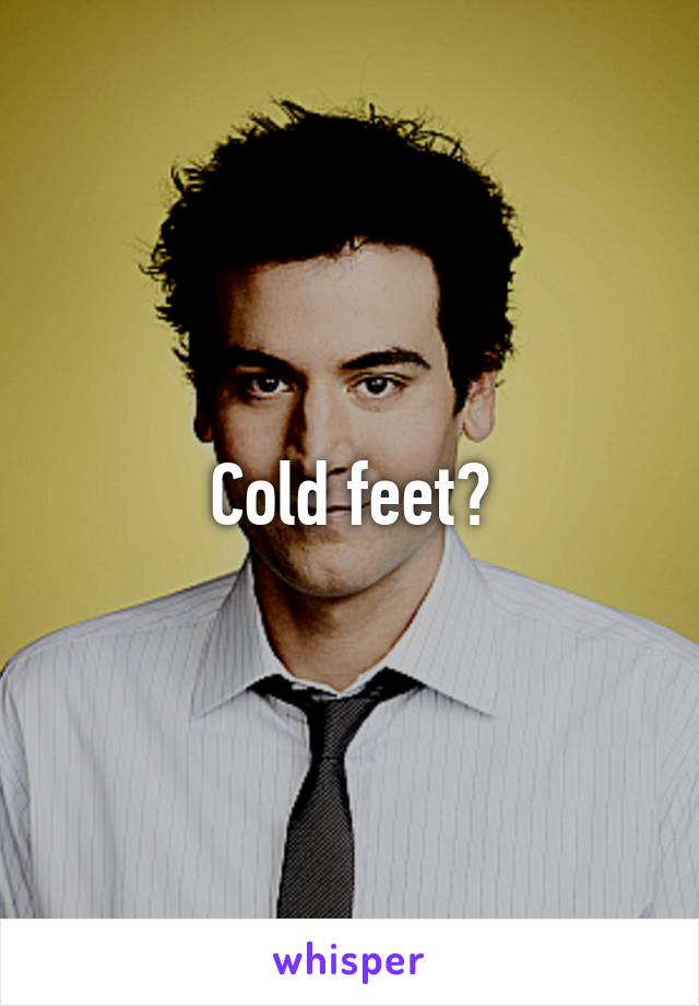 Cold feet?
