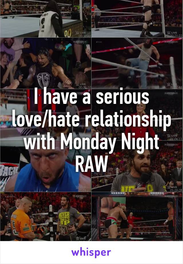 I have a serious love/hate relationship with Monday Night RAW