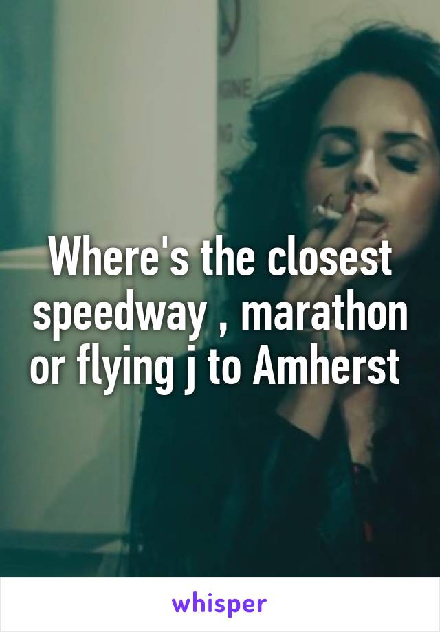 Where's the closest speedway , marathon or flying j to Amherst 