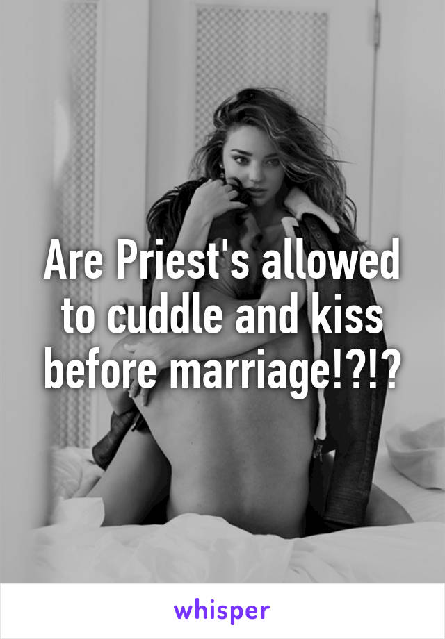 Are Priest's allowed to cuddle and kiss before marriage!?!?