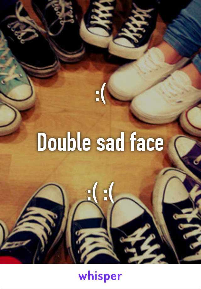 :(

Double sad face

:( :(