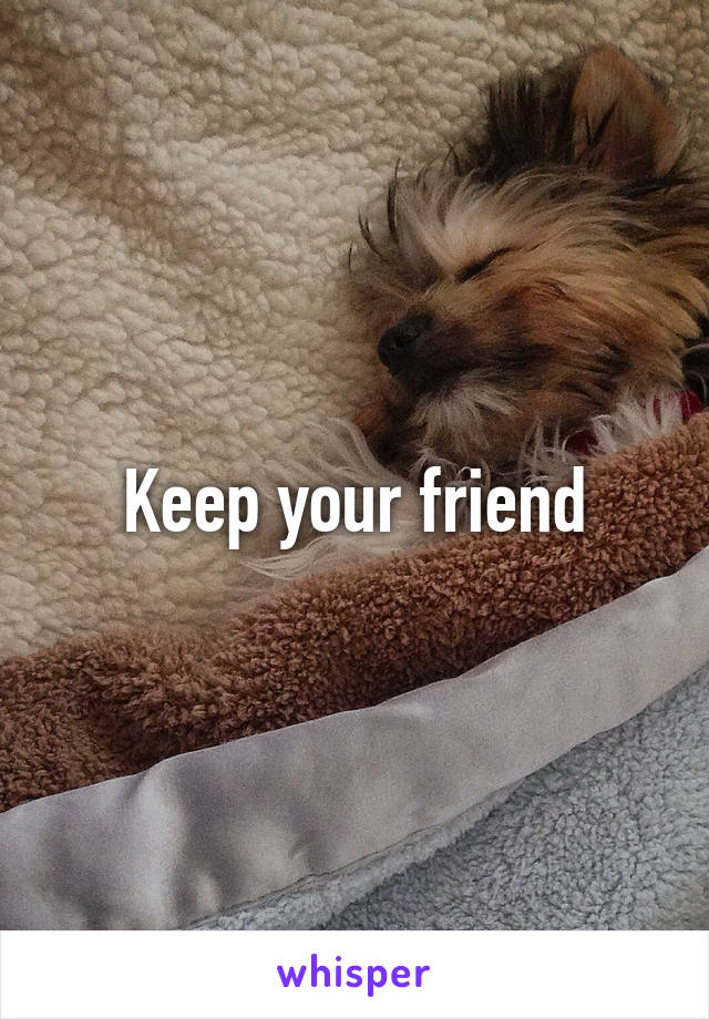 Keep your friend