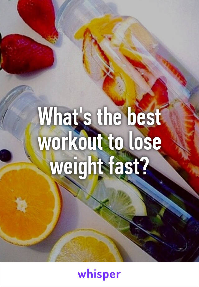 What's the best workout to lose weight fast?