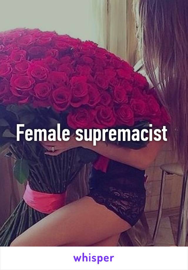 Female supremacist 