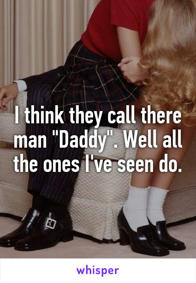 I think they call there man "Daddy". Well all the ones I've seen do.