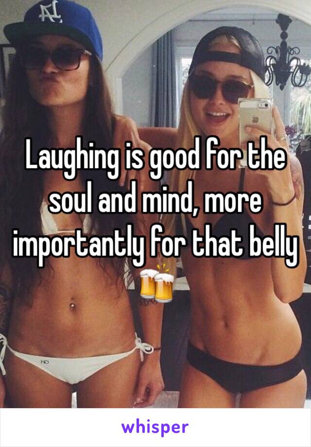 Laughing is good for the soul and mind, more importantly for that belly 🍻