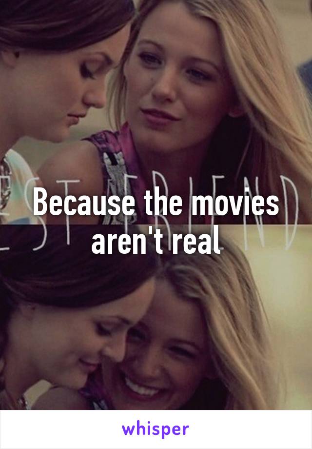 Because the movies aren't real