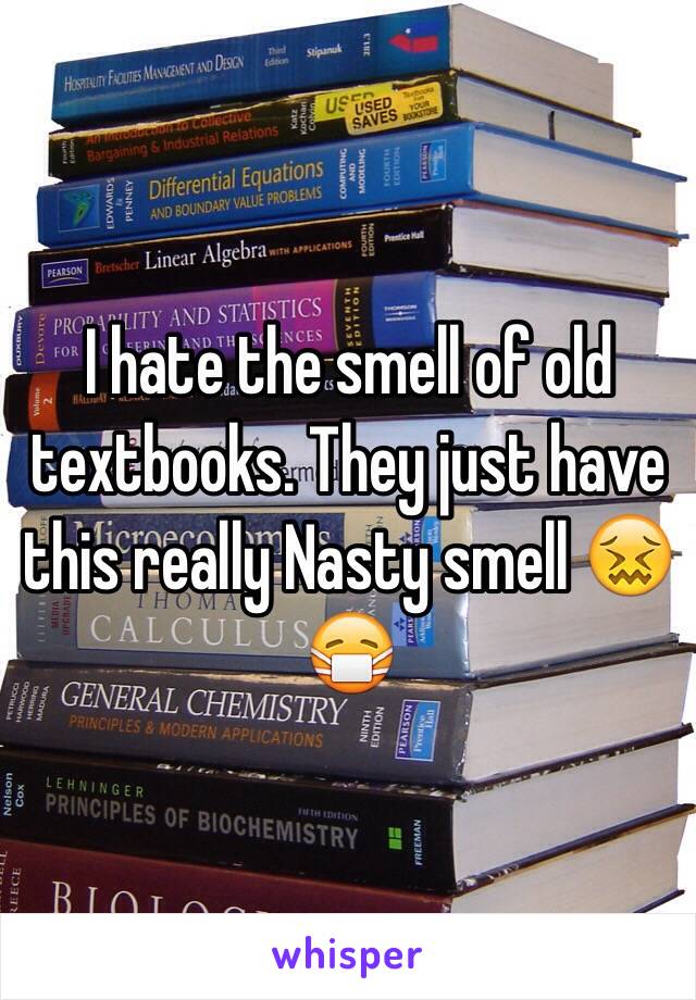 I hate the smell of old textbooks. They just have this really Nasty smell 😖😷