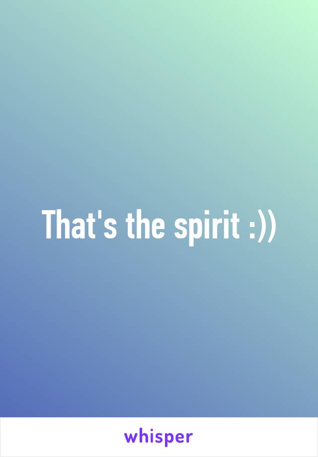 That's the spirit :))