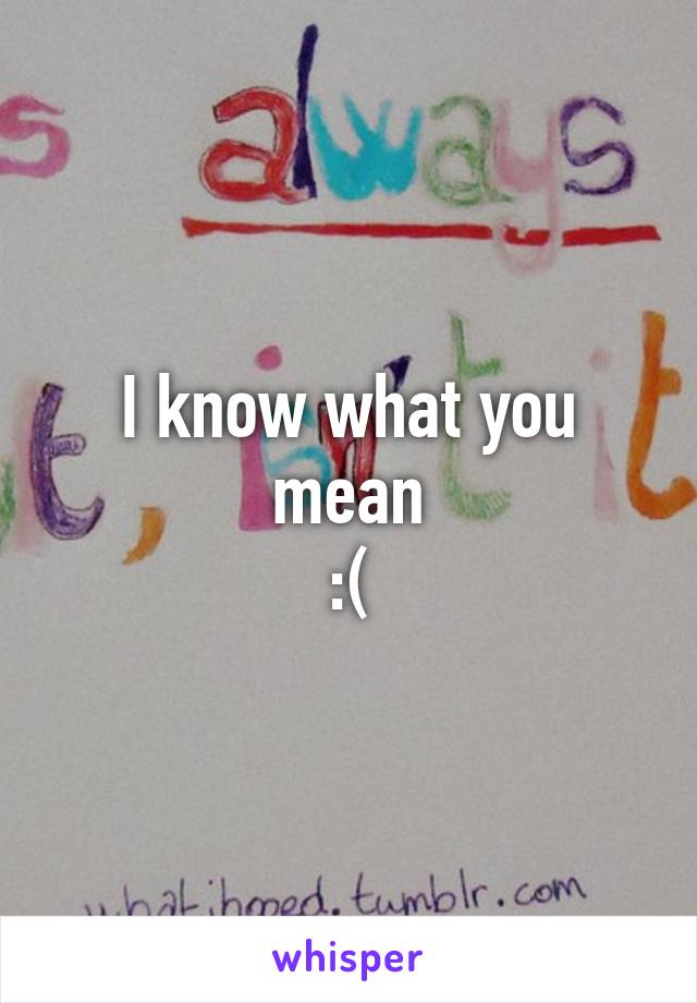 I know what you mean
:(