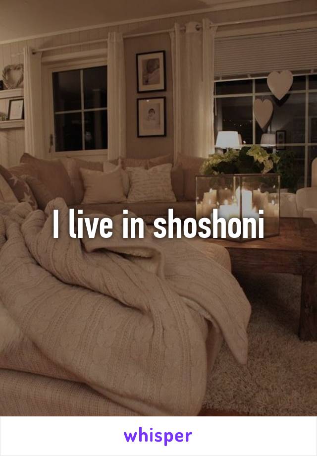 I live in shoshoni