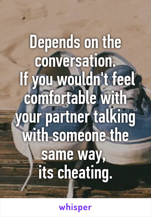 Depends on the conversation.
 If you wouldn't feel comfortable with your partner talking with someone the same way, 
its cheating.