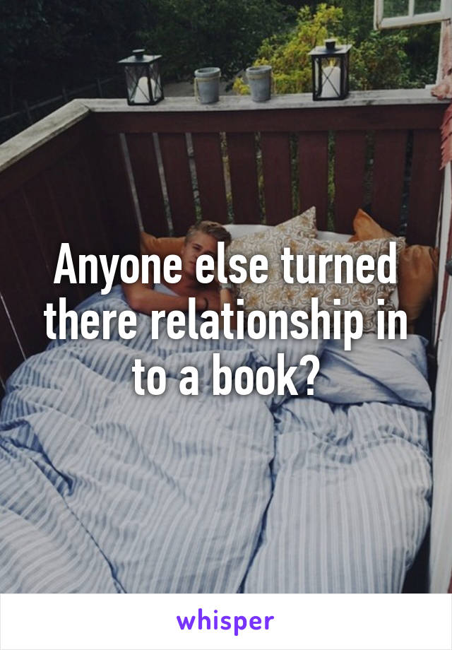 Anyone else turned there relationship in to a book?