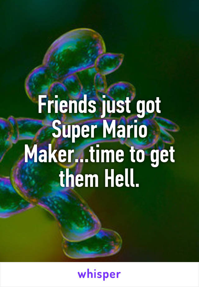 Friends just got Super Mario Maker...time to get them Hell.