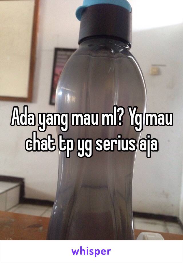 Ada yang mau ml? Yg mau chat tp yg serius aja