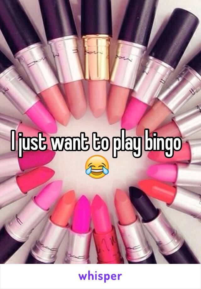 I just want to play bingo 😂