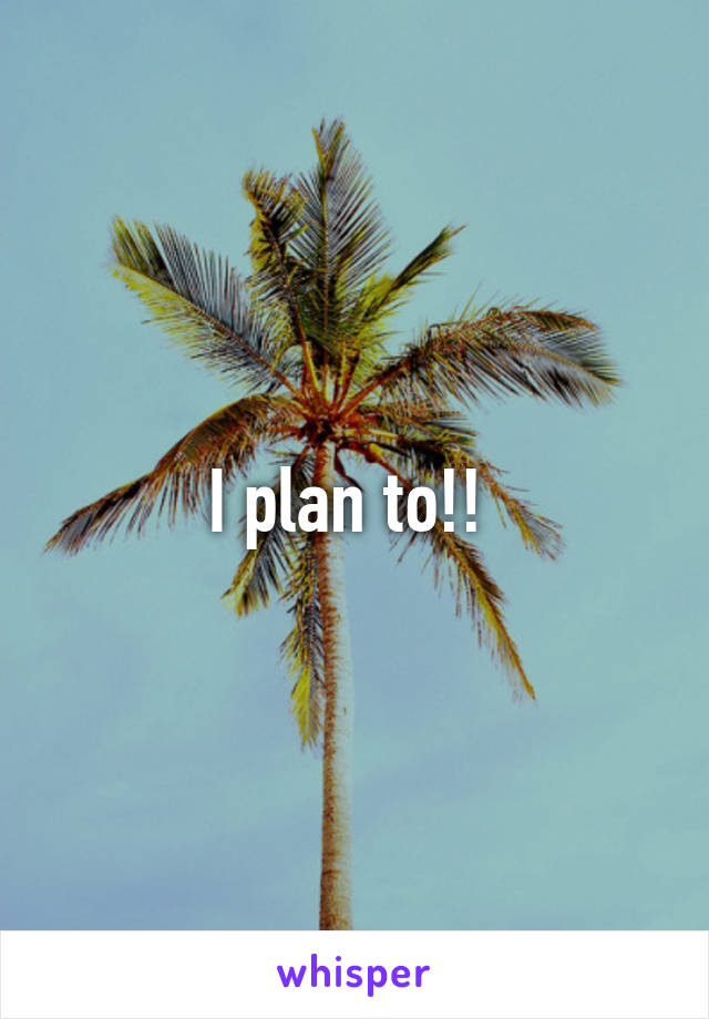 I plan to!! 