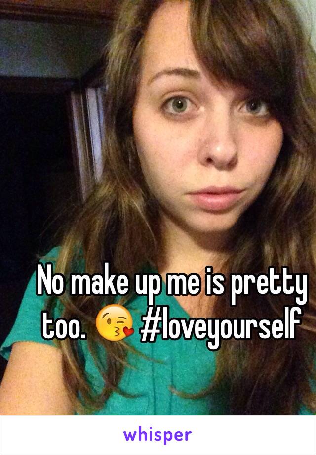 No make up me is pretty too. 😘 #loveyourself 