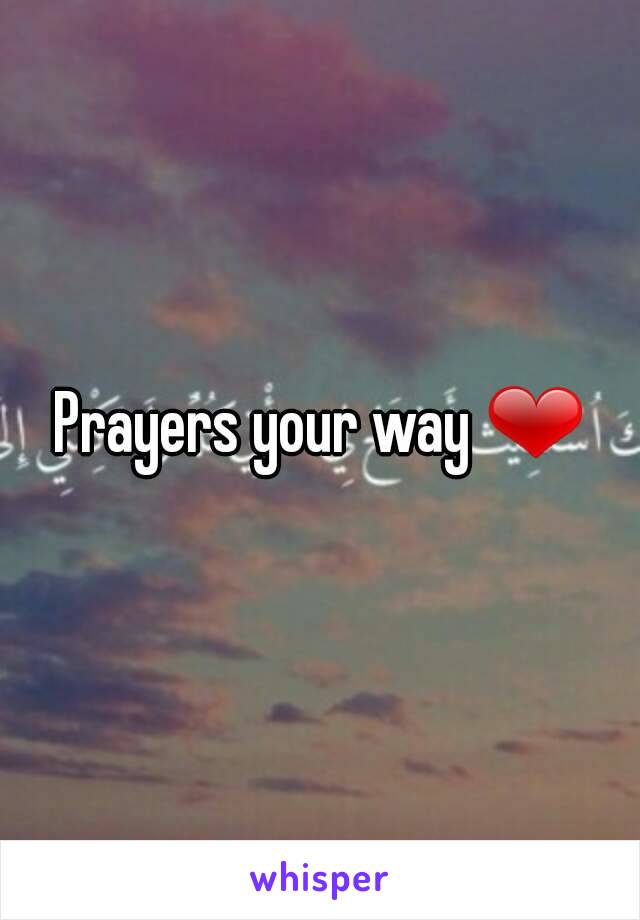 Prayers your way ❤