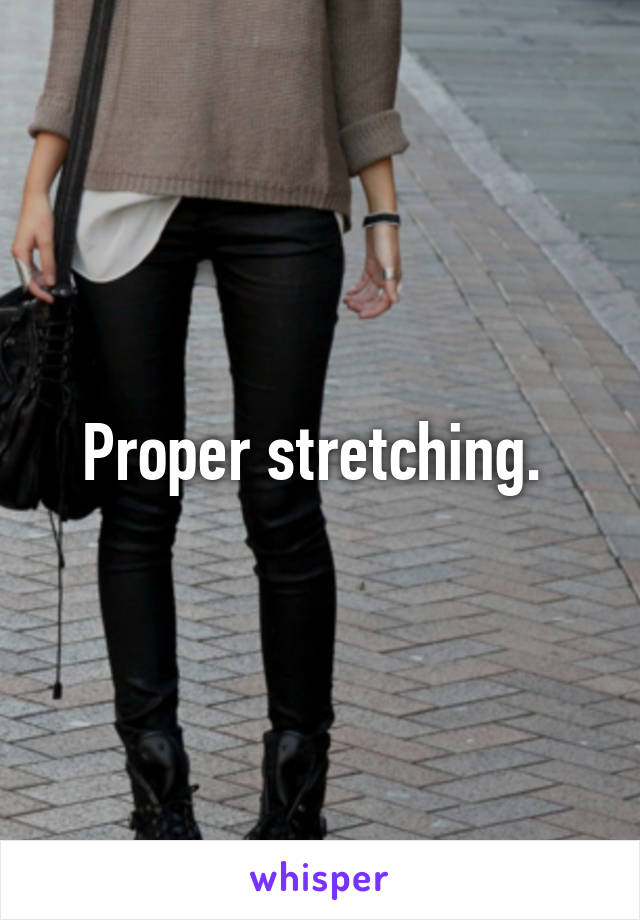 Proper stretching. 