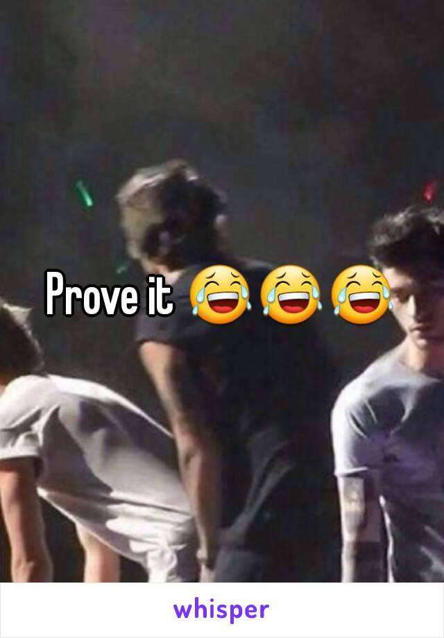 Prove it 😂😂😂