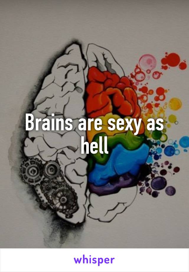 Brains are sexy as hell