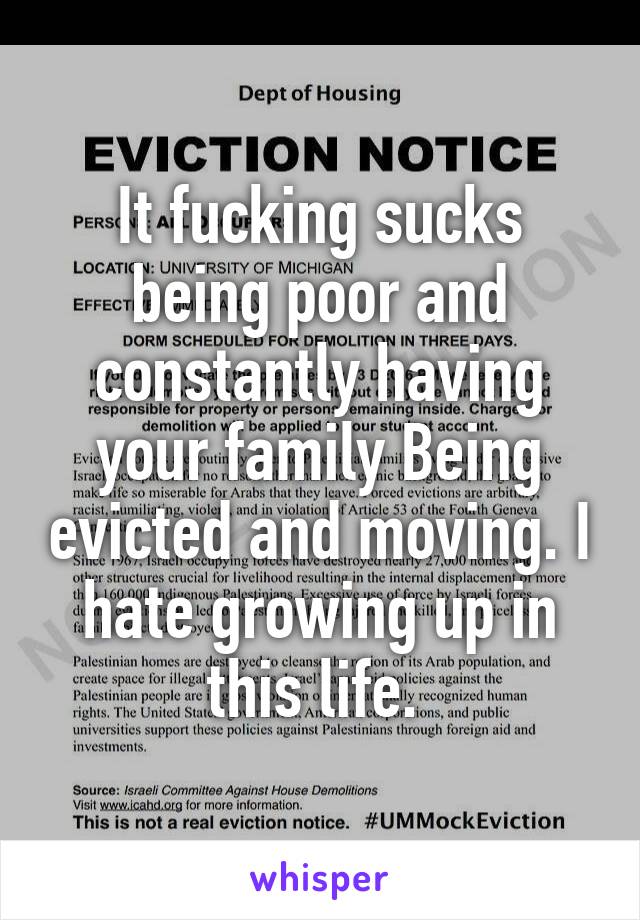 It fucking sucks being poor and constantly having your family Being evicted and moving. I hate growing up in this life. 