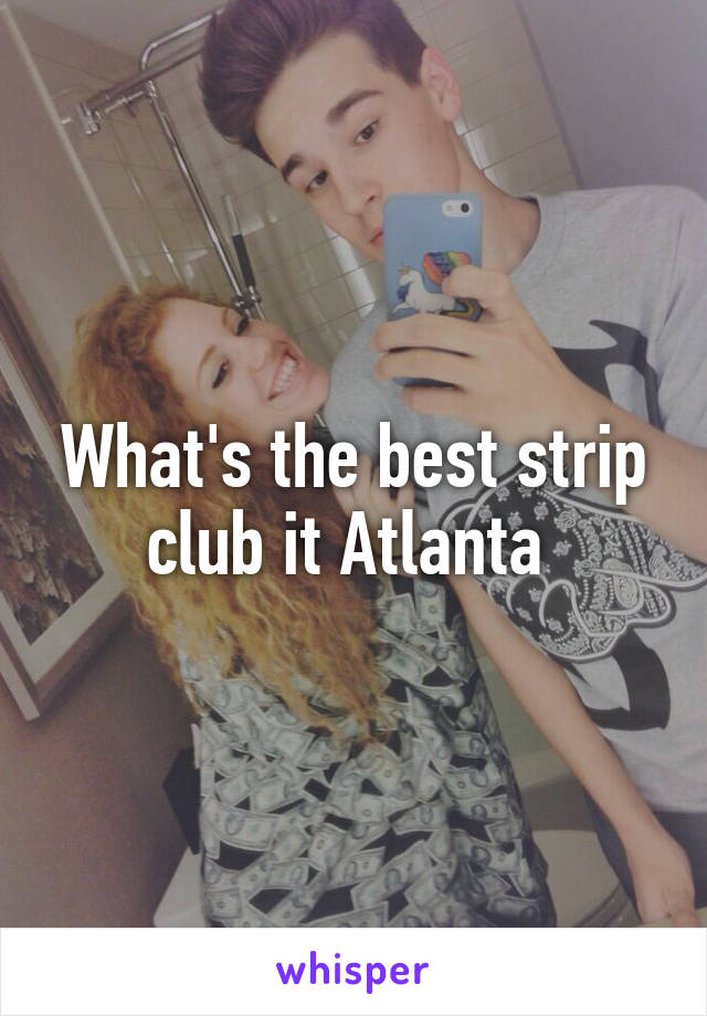 What's the best strip club it Atlanta 