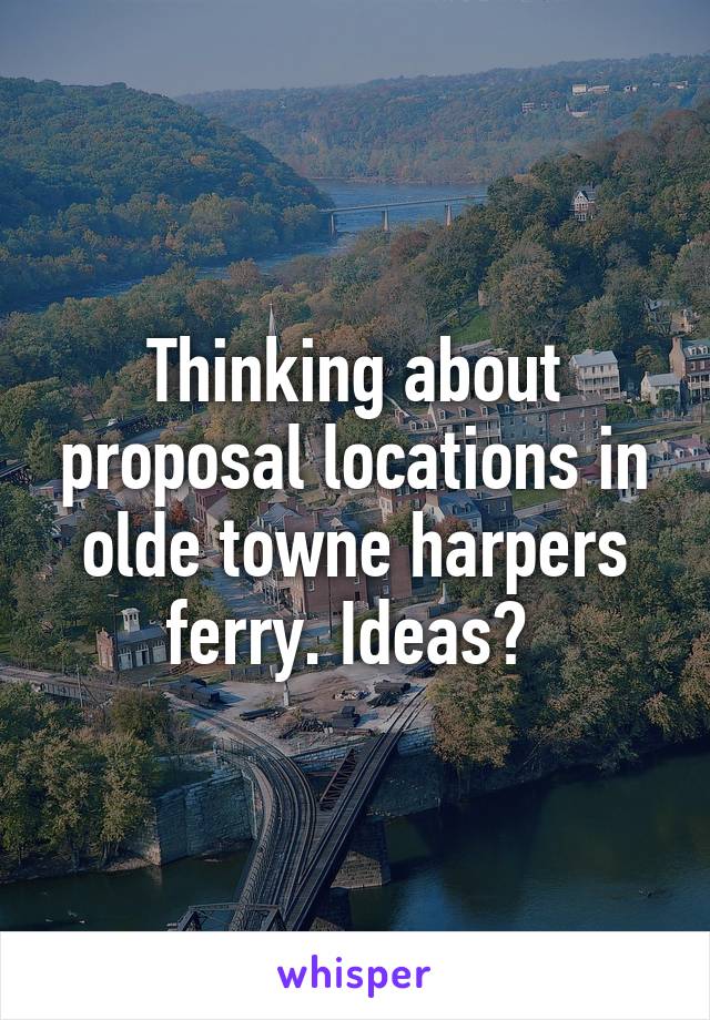 Thinking about proposal locations in olde towne harpers ferry. Ideas? 