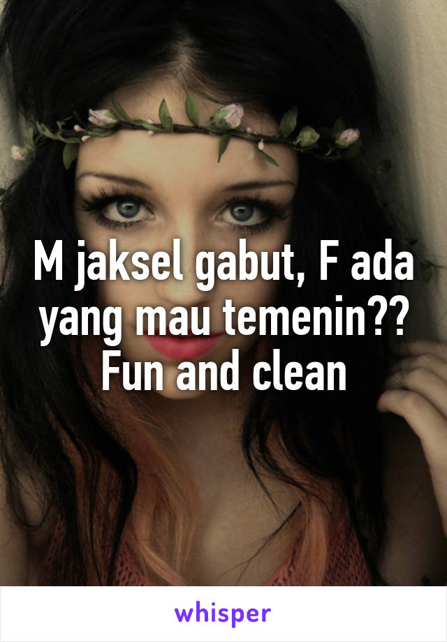 M jaksel gabut, F ada yang mau temenin?? Fun and clean