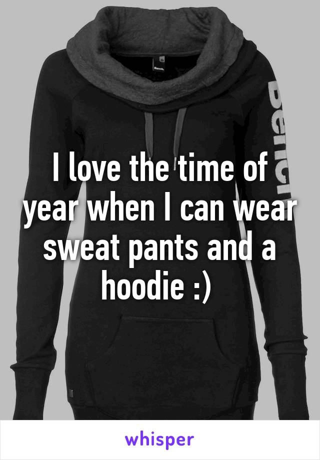 I love the time of year when I can wear sweat pants and a hoodie :) 