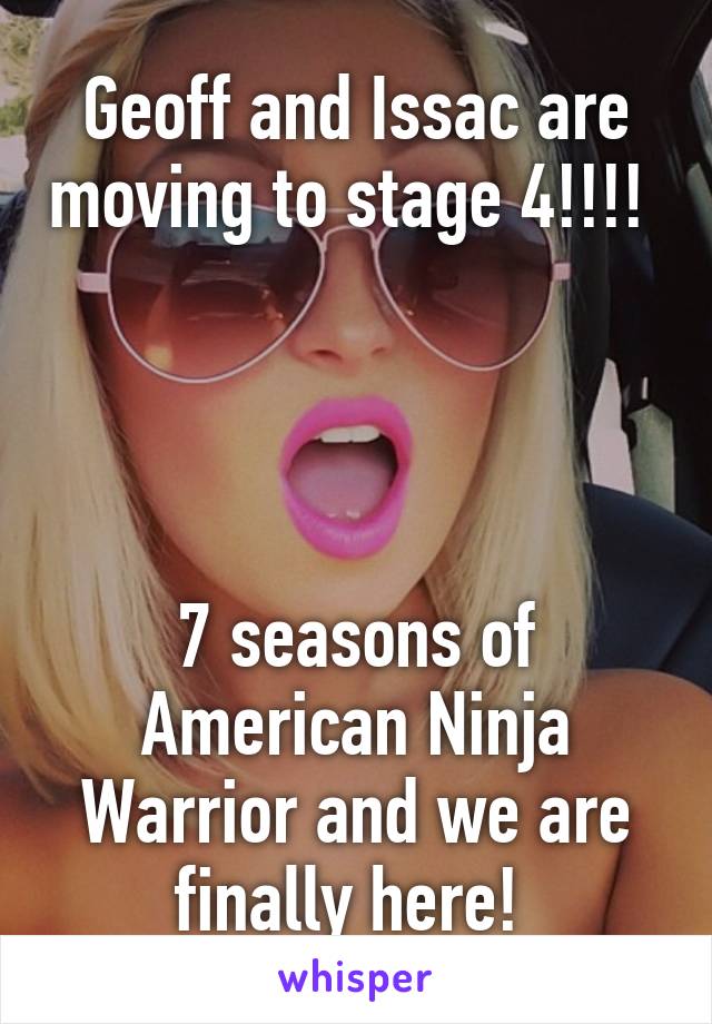 Geoff and Issac are moving to stage 4!!!! 




7 seasons of American Ninja Warrior and we are finally here! 