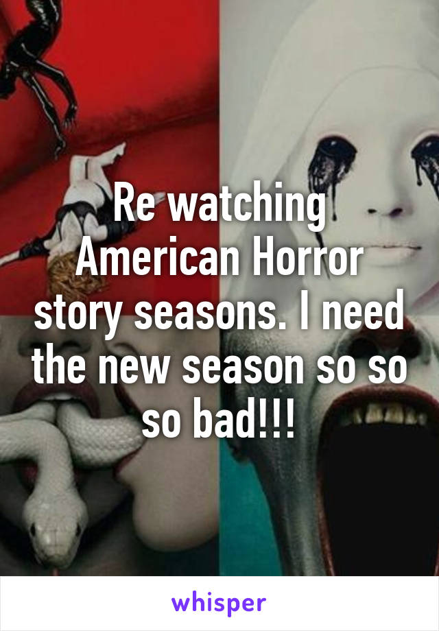 Re watching American Horror story seasons. I need the new season so so so bad!!!