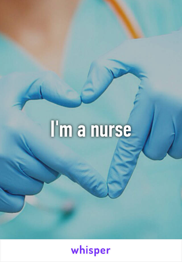 I'm a nurse