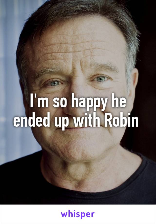 I'm so happy he ended up with Robin 