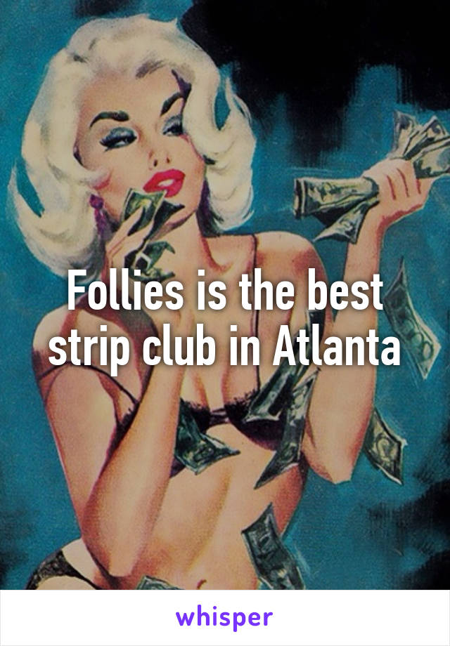 Follies is the best strip club in Atlanta