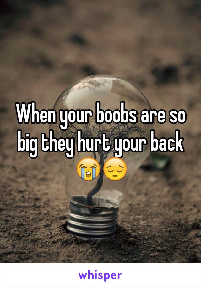 When your boobs are so big they hurt your back 😭😔