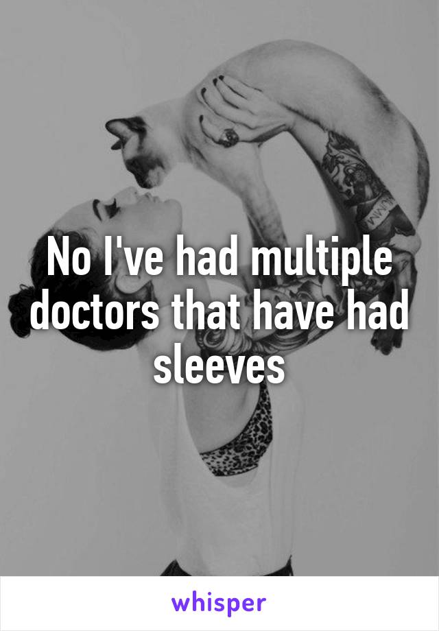 No I've had multiple doctors that have had sleeves