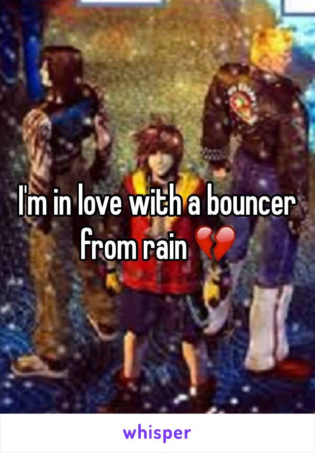 I'm in love with a bouncer from rain 💔 