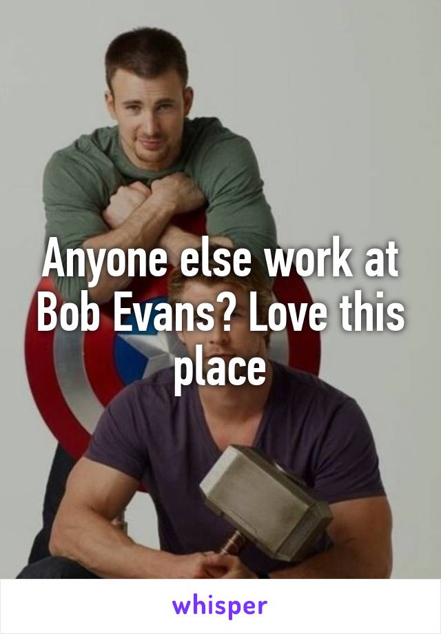 Anyone else work at Bob Evans? Love this place