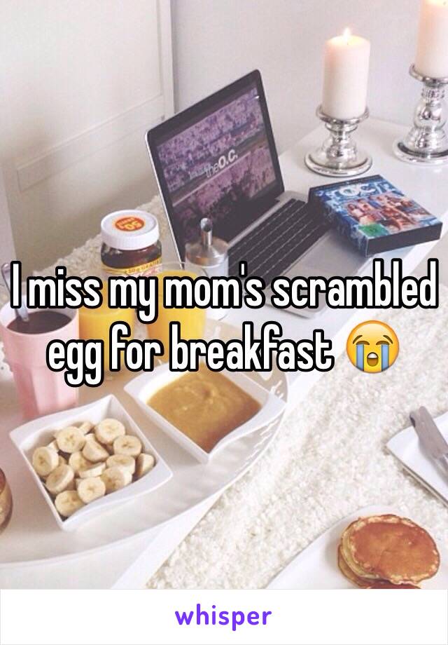 I miss my mom's scrambled egg for breakfast 😭