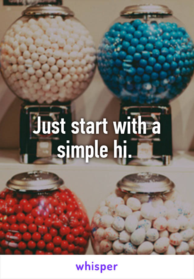 Just start with a simple hi. 