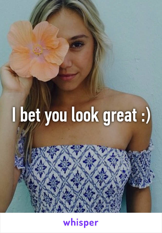 I bet you look great :)